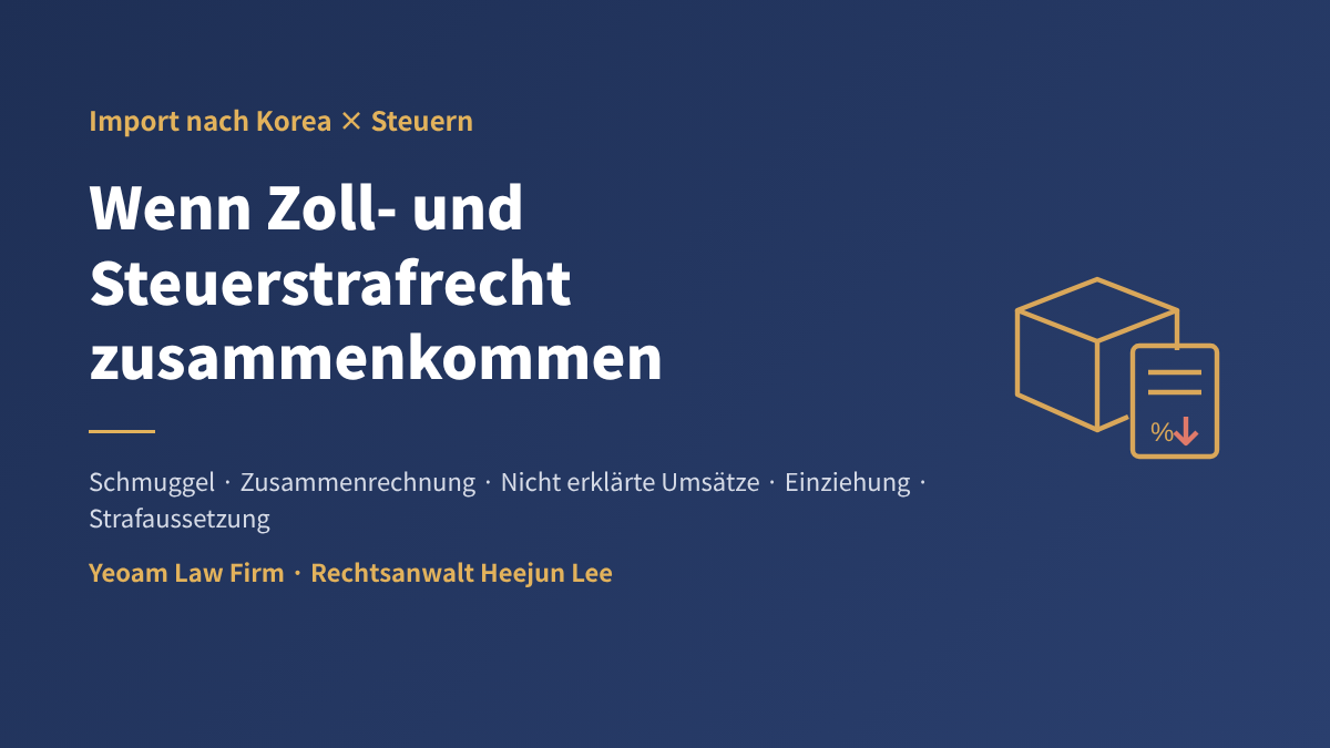 Zoll- und Steuerstrafrecht in Korea bei Einkaufsagenten und Importen – Strafverschärfung, Einziehung und Strafaussetzung in der Rechtsprechung